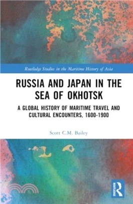 Russia and Japan in the Sea of Okhotsk：A Global History of Maritime Travel and Cultural Encounters, 1600-1900