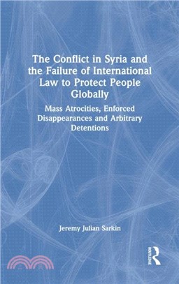 The Conflict in Syria and the Failure of International Law to Protect People Globally：Mass Atrocities, Enforced Disappearances and Arbitrary Detentions