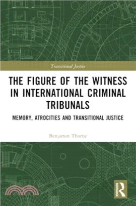 The Figure of the Witness in International Criminal Tribunals：Memory, Atrocities and Transitional Justice