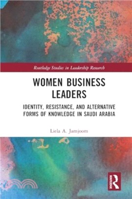 Women Business Leaders：Identity, Resistance, and Alternative Forms of Knowledge in Saudi Arabia