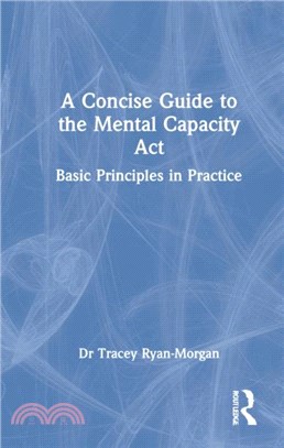 A Concise Guide to the Mental Capacity Act：Basic Principles in Practice