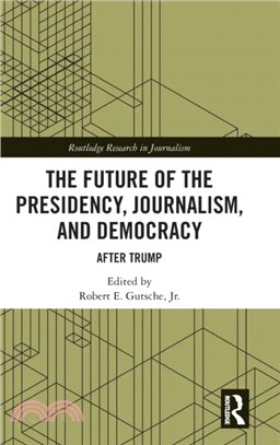 The Future of the Presidency, Journalism, and Democracy：After Trump