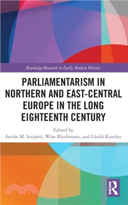 Parliamentarism in Northern and East-Central Europe in the Long Eighteenth Century：Volume I: Representative Institutions and Political Motivation