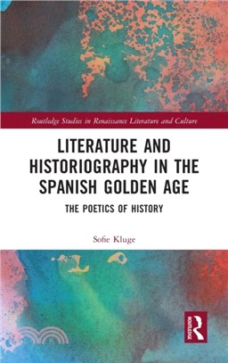 Literature and Historiography in the Spanish Golden Age：The Poetics of History