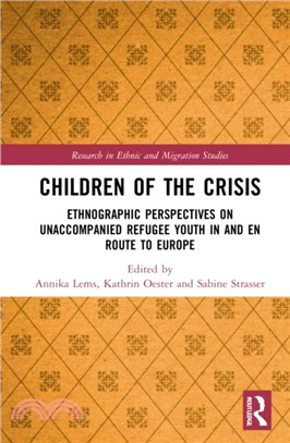 Children of the Crisis：Ethnographic Perspectives on Unaccompanied Refugee Youth In and en Route to Europe