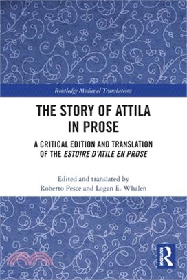 The Story of Attila in Prose: A Critical Edition and Translation of the Estoire d'Atile En Prose