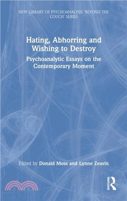 Hating, Abhorring and Wishing to Destroy：Psychoanalytic Essays on the Contemporary Moment