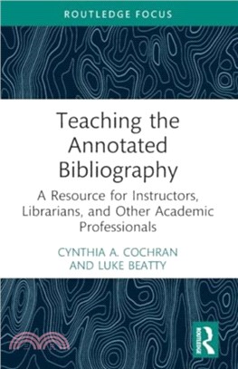 Teaching the Annotated Bibliography：A Resource for Instructors, Librarians, and Other Academic Professionals