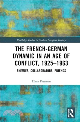 The French-German Dynamic in an Age of Conflict, 1925??963：Enemies, Collaborators, Friends