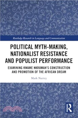 Political Myth-Making, Nationalist Resistance and Populist Performance：Examining Kwame Nkrumah's Construction and Promotion of the African Dream