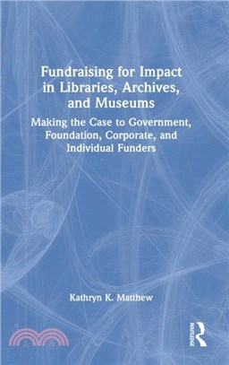 Fundraising for Impact in Libraries, Archives and Museums：Making the Case to Government, Foundation, Corporate and Individual Funders