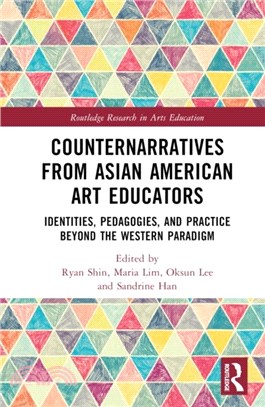 Counternarratives from Asian American Art Educators：Identities, Pedagogies, and Practice beyond the Western Paradigm