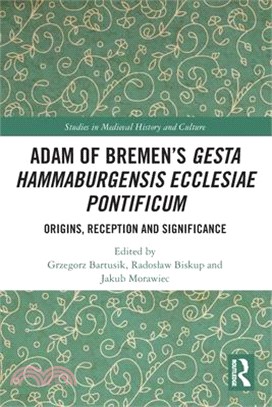 Adam of Bremen's Gesta Hammaburgensis Ecclesiae Pontificum: Origins, Reception and Significance