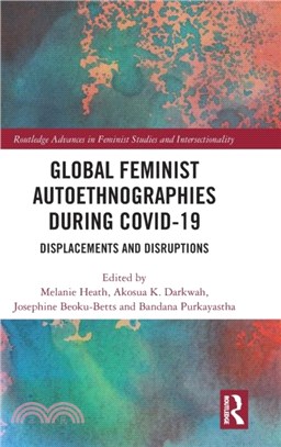 Global Feminist Autoethnographies During COVID-19：Displacements and Disruptions