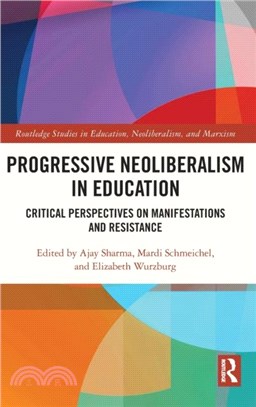 Progressive Neoliberalism in Education：Critical Perspectives on Manifestations and Resistance