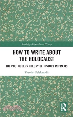 How to Write About the Holocaust：The Postmodern Theory of History in Praxis