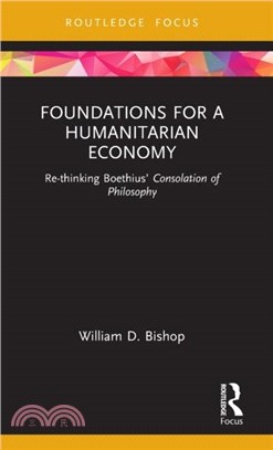 Foundations for a Humanitarian Economy：Re-thinking Boethius' Consolation of Philosophy