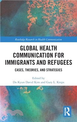 Global Health Communication for Immigrants and Refugees：Cases, Theories, and Strategies