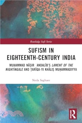 Sufism in Eighteenth-Century India：Muhammad Nasir ?Andalib? Lament of the Nightingale and Tariqa-yi Khalis Muhammadiyya
