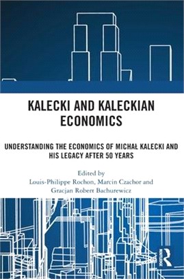 Kalecki and Kaleckian Economics: Understanding the Economics of Michal Kalecki and His Legacy After 50 Years