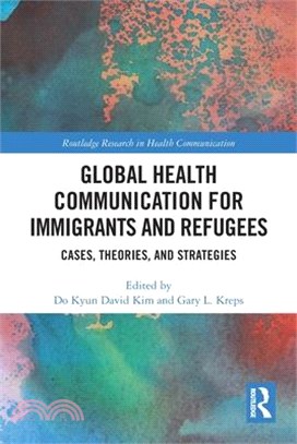 Global Health Communication for Immigrants and Refugees: Cases, Theories, and Strategies