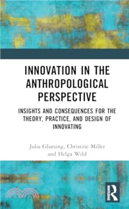 Innovation in the Anthropological Perspective：Insights and Consequences for the Theory, Practice, and Design of Innovating