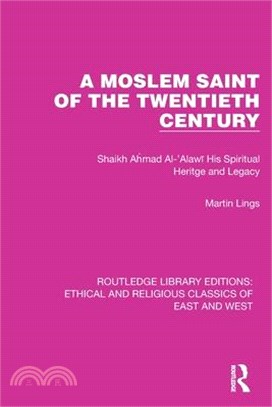 A Moslem Saint of the Twentieth Century: Shaikh Ahmad Al-'Alawī His Spiritual Heritage and Legacy