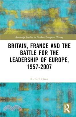 Britain, France and the Battle for the Leadership of Europe, 1957-2007