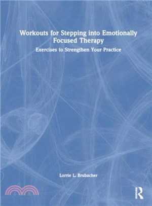 Workouts for Stepping into Emotionally Focused Therapy：Exercises to Strengthen Your Practice