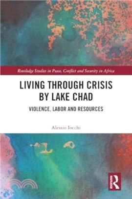 Living Through Crisis by Lake Chad：Violence, Labor and Resources