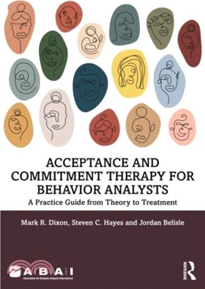 Acceptance and Commitment Therapy for Behavior Analysts：A Practice Guide from Theory to Treatment