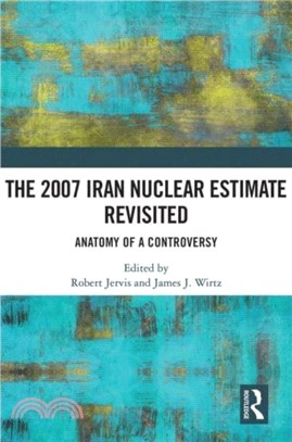 The 2007 Iran Nuclear Estimate Revisited：Anatomy of a Controversy