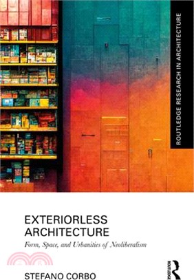 Exteriorless Architecture: Form, Space and Urbanities of Neoliberalism