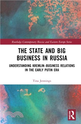 The State and Big Business in Russia：Understanding Kremlin-Business Relations in the Early Putin Era