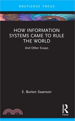 How Information Systems Came to Rule the World: And Other Essays