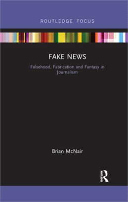 Fake News: Falsehood, Fabrication and Fantasy in Journalism