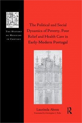 The Political and Social Dynamics of Poverty, Poor Relief and Health Care in Early-Modern Portugal