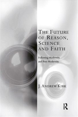The Future of Reason, Science and Faith: Following Modernity and Post-Modernity