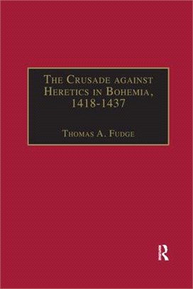 The Crusade Against Heretics in Bohemia, 1418-1437: Sources and Documents for the Hussite Crusades