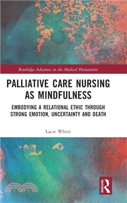 Palliative Care Nursing as Mindfulness：Embodying a Relational Ethic through Strong Emotion, Uncertainty and Death