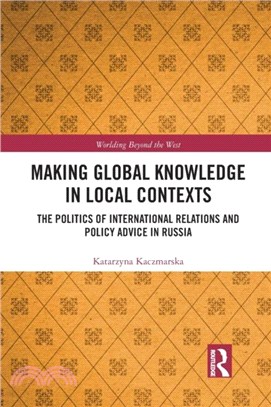 Making Global Knowledge in Local Contexts：The Politics of International Relations and Policy Advice in Russia