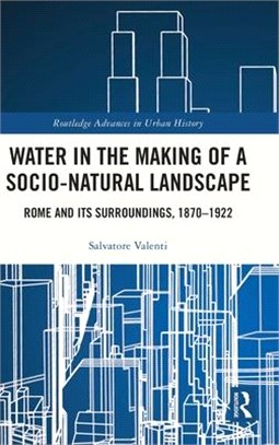 Water in the Making of a Socio-Natural Landscape: Rome and Its Surroundings, 1870-1922