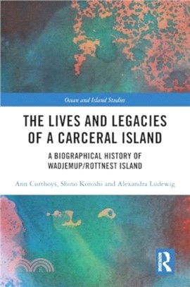 The Lives and Legacies of a Carceral Island：A Biographical History of Wadjemup/Rottnest Island