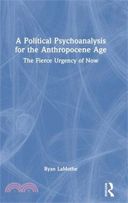 A Political Psychoanalysis for the Anthropocene Age: The Fierce Urgency of Now