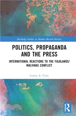 Politics, Propaganda and the Press：International Reactions to the Falklands/Malvinas Conflict