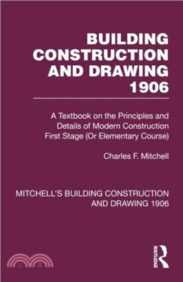 Building Construction and Drawing 1906：A Textbook on the Principles and Details of Modern Construction First Stage (Or Elementary Course)