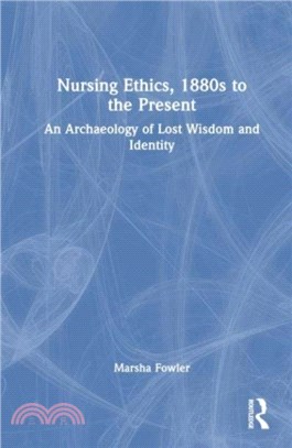 Nursing Ethics, 1880s to the Present：An Archaeology of Lost Wisdom and Identity