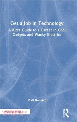 Get a Job in Technology：A Kid's Guide to a Career in Cool Gadgets and Wacky Electrics