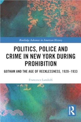 Politics, Police and Crime in New York During Prohibition：Gotham and the Age of Recklessness, 1920??933