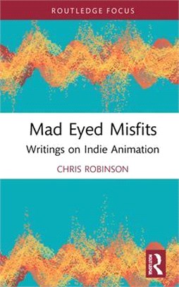 Mad Eyed Misfits: Writings on Indie Animation